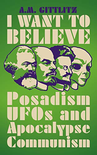 A.M. Gittlitz I Want To Believe, Posadism, UFOs And Apocalypse Communism