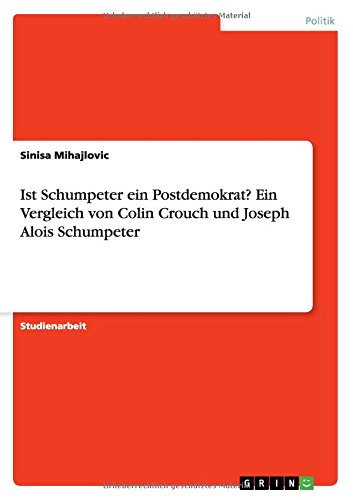 Ist Schumpeter ein Postdemokrat? Ein Vergleich von Colin Crouch und Joseph Alois Schumpeter