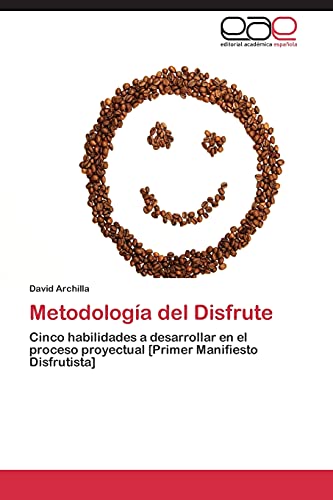 Metodología del Disfrute: Cinco habilidades a desarrollar en el proceso proyectual [Primer Manifiesto Disfrutista]