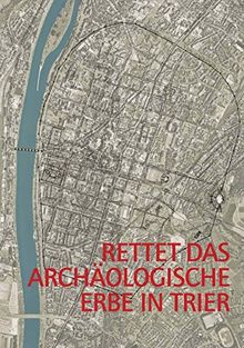Rettet das archäologische Erbe in Trier: Zweite Denkschrift der Archäologischen Trier-Kommission