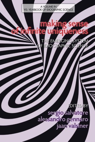Making Sense of Infinite Uniqueness: The Emerging System of Idiographic Science (Yearbook of Idiographic Science)