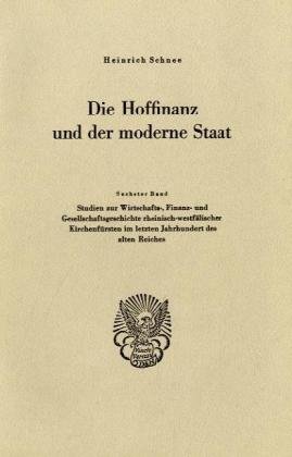Die Hoffinanz und der moderne Staat. Geschichte und System der Hoffaktoren an deutschen Fürstenhöfen im Zeitalter des Absolutismus. Nach ... Nach Archivalischen Quellen., 6)
