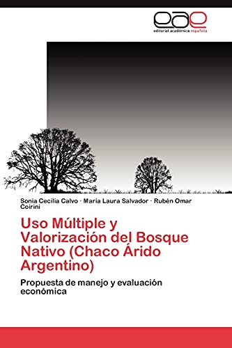 Uso Múltiple y Valorización del Bosque Nativo (Chaco Árido Argentino): Propuesta de manejo y evaluación económica