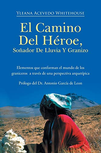 El Camino del Héroe, Soñador de Lluvia y Granizo: Elementos que Conforman el Mundo de los Graniceros a Través de una Perspectiva Arquetípica: ... a Traves de Una Perspectiva Arquetipica