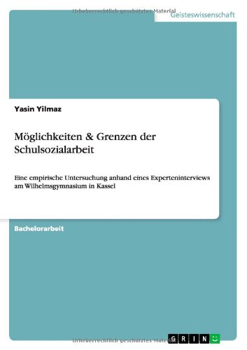 Möglichkeiten & Grenzen der Schulsozialarbeit: Eine empirische Untersuchung anhand eines Experteninterviews am Wilhelmsgymnasium in Kassel