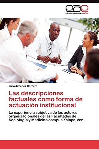 Las descripciones factuales como forma de actuación institucional: La experiencia subjetiva de los actores organizacionales de las Facultades de Sociología y Medicina campus Xalapa,Ver.