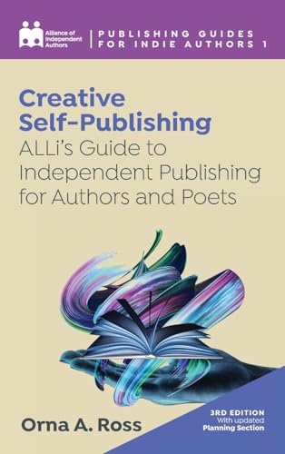Creative Self-Publishing: ALLi’s Guide to Independent Publishing for Authors and Poets (Complete Publishing Guides for Indie Authors, Band 1)
