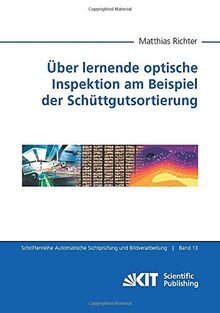 Über lernende optische Inspektion am Beispiel der Schüttgutsortierung (Schriftenreihe Automatische Sichtprüfung und Bildauswertung)