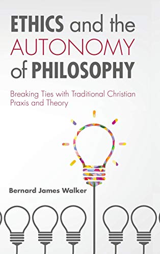 Ethics and the Autonomy of Philosophy: Breaking Ties with Traditional Christian Praxis and Theory