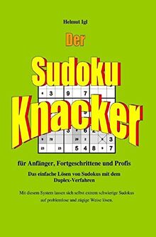 Der Sudoku-Knacker: Das einfache Lösen von Sudokus mit dem Duplex-Verfahren für Anfänger, Fortgeschrittene und Profis.