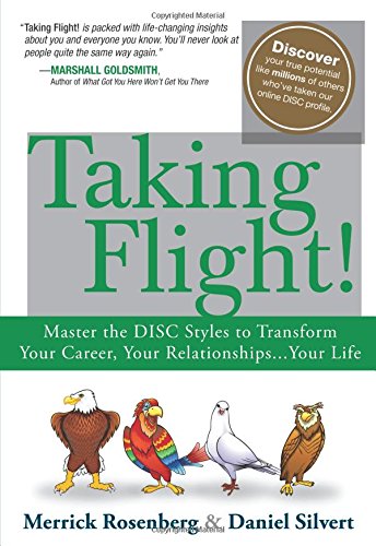Taking Flight!: Master the DISC Styles to Transform Your Career, Your Relationships. . .Your Life: Master the DISC Styles to Transform Your Career, Your Relationships...Your Life