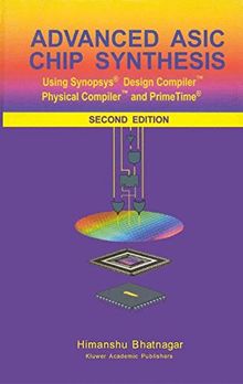 Advanced ASIC Chip Synthesis: Using Synopsys Design Compiler Physical Compiler and PrimeTime