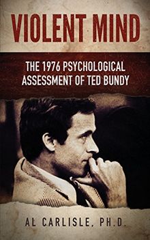 Violent Mind: The 1976 Psychological Assessment of Ted Bundy (Development of the Violent Mind)