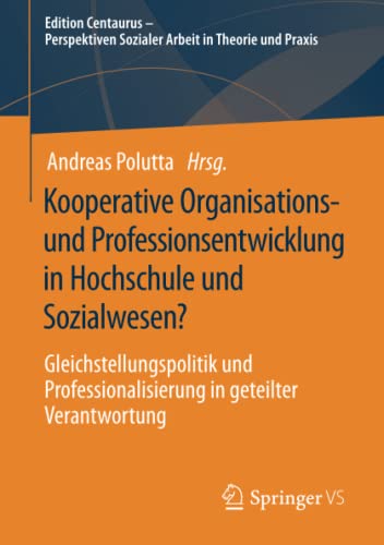 Kooperative Organisations- und Professionsentwicklung in Hochschule und Sozialwesen?: Gleichstellungspolitik und Professionalisierung in geteilter ... Sozialer Arbeit in Theorie und Praxis)