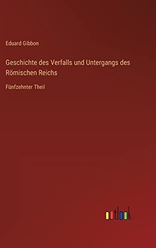 Geschichte des Verfalls und Untergangs des Römischen Reichs: Fünfzehnter Theil