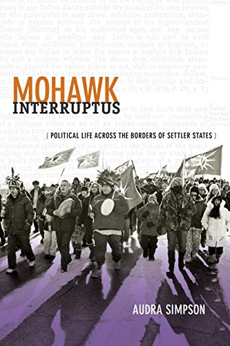 Audra Simpson Mohawk Interruptus, Political Life Across The Borders Of Settler States