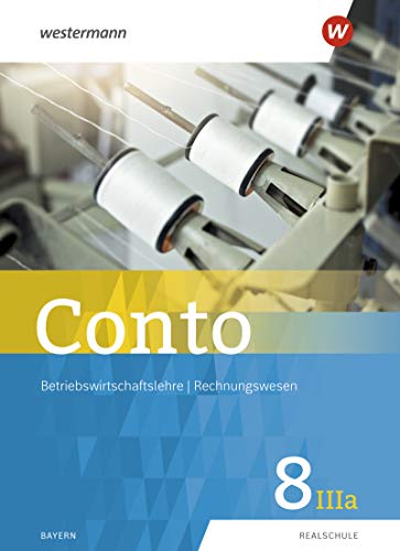 Conto / Betriebswirtschaftslehre / Rechnungswesen für Realschulen in Bayern - Ausgabe 2019: Conto für Realschulen in Bayern - Ausgabe 2019: Schülerband 8IIIa