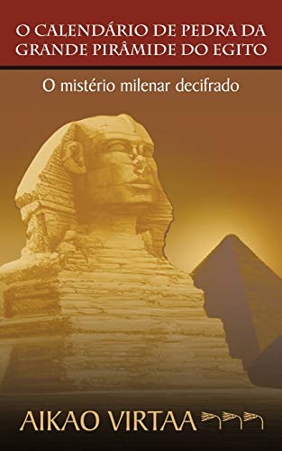 O Calendário de Pedra da Grande Pirâmide do Egito: O Mistério Milenar Decifrado: O Misterio Milenar Decifrado