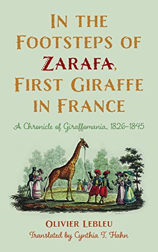 In the Footsteps of Zarafa, First Giraffe in France: A Chronicle of Giraffomania, 1826-1845