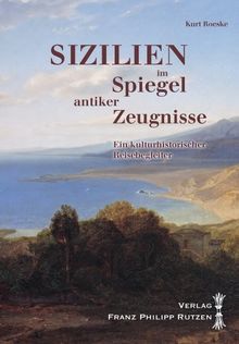 Sizilien im Spiegel antiker Zeugnisse: Ein kulturhistorischer Reisebegleiter