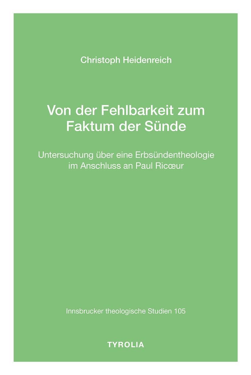 Von der Fehlbarkeit zum Faktum der Sünde: Untersuchung über eine Erbsündentheologie im Anschluss an Paul Ricœur (Innsbrucker theologische Studien, Band 105)