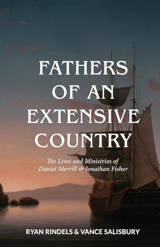 Fathers of an Extensive Country: The Lives and Ministries of Daniel Merrill and Jonathan Fisher