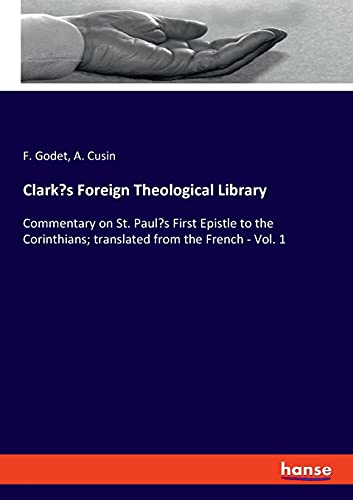 Clark's Foreign Theological Library: Commentary on St. Paul's First Epistle to the Corinthians; translated from the French - Vol. 1