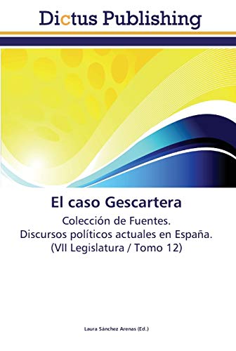 El caso Gescartera: Colección de Fuentes. Discursos políticos actuales en España. (VII Legislatura / Tomo 12)