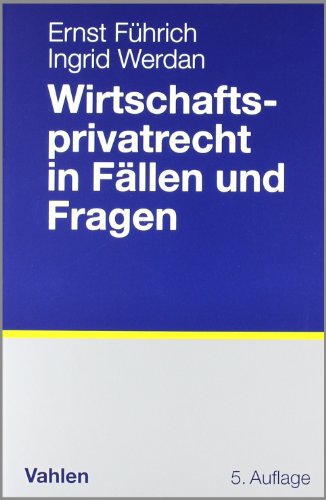 Wirtschaftsprivatrecht in Fällen und Fragen: Übungsfälle und