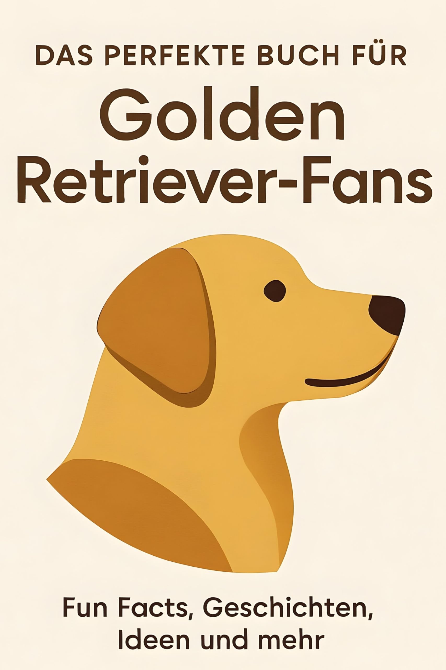 Das perfekte Buch für Golden Retriever-Fans: Fun Facts, Geschichten, Ideen und mehr