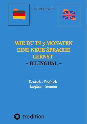 Wie du in 3 Monaten eine neue Sprache lernst - bilingual: Deutsch - Englisch / English - German