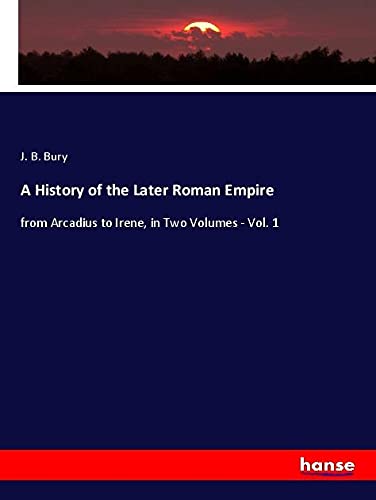 A History of the Later Roman Empire: from Arcadius to Irene, in Two Volumes - Vol. 1