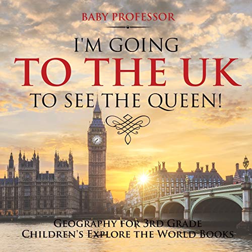 I'm Going to the UK to See the Queen! Geography for 3rd Grade Children's Explore the World Books