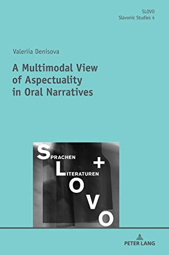 A Multimodal View of Aspectuality in Oral Narratives: Dissertationsschrift (SLOVO: Slavistische Studien. Slavonic Studies, Band 4)