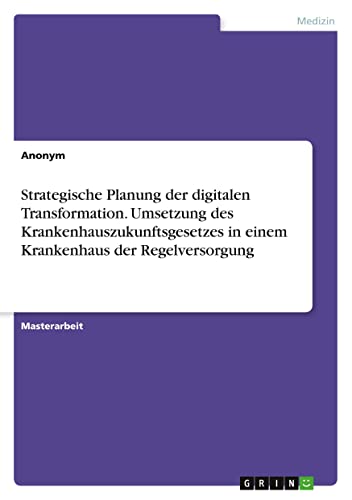 Strategische Planung der digitalen Transformation. Umsetzung des Krankenhauszukunftsgesetzes in einem Krankenhaus der Regelversorgung