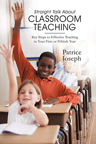 Straight Talk about Classroom Teaching: Key Steps to Effective Teaching in Your First or Fiftieth Year