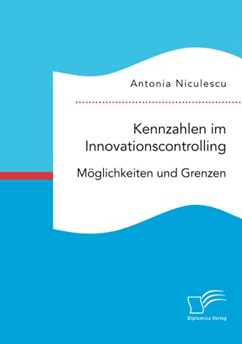 Kennzahlen im Innovationscontrolling. Möglichkeiten und Grenzen