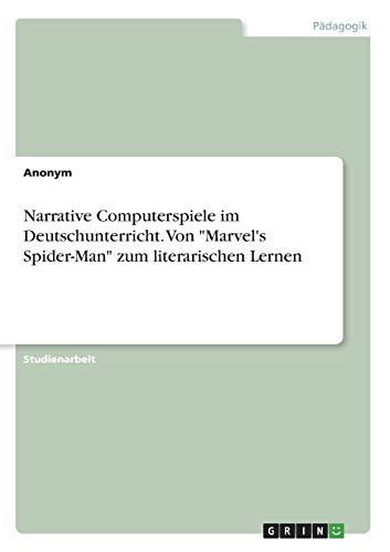 Narrative Computerspiele im Deutschunterricht. Von Marvel's Spider-Man zum literarischen Lernen