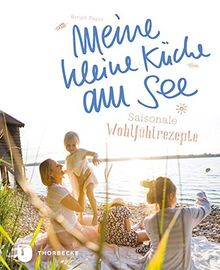 Meine kleine Küche am See: Saisonale Wohlfühlrezepte