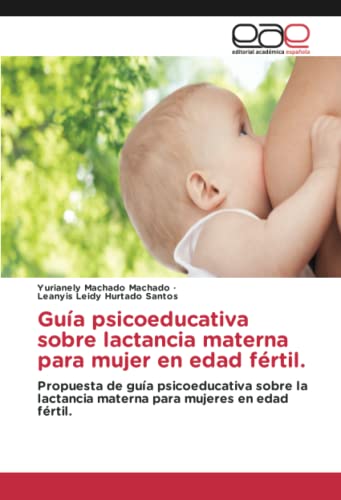 Guía psicoeducativa sobre lactancia materna para mujer en edad fértil.: Propuesta de guía psicoeducativa sobre la lactancia materna para mujeres en edad fértil.