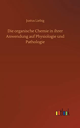 Die organische Chemie in ihrer Anwendung auf Physiologie und Pathologie