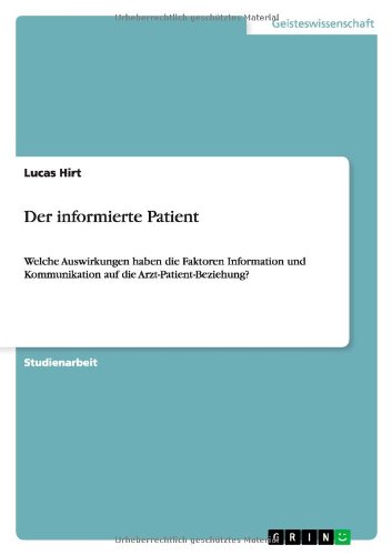 Der informierte Patient: Welche Auswirkungen haben die Faktoren Information und Kommunikation auf die Arzt-Patient-Beziehung?