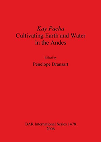 Kay Pacha: Cultivating earth and water in the Andes (Bar International, Band 1478)