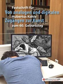 Von analogen und digitalen Zugängen zur Kunst: Festschrift für Hubertus Kohle zum 60. Geburtstag