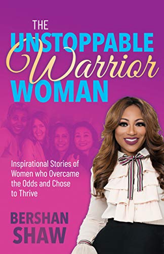 Unstoppable Warrior Woman: Inspirational Stories of Women who Overcame the Odds and Chose to Thrive