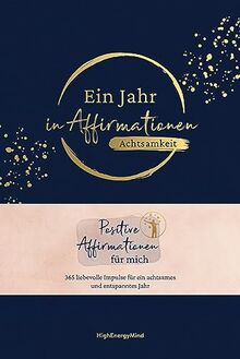 Ein Jahr in Affirmationen – Achtsamkeit: Positive Affirmationen für mich – 365 liebevolle Impulse für ein achtsames Jahr in hochwertiger Ausstattung mit Leineneinband, Leseband und Goldfolie