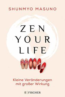 Zen your life: Kleine Veränderungen mit großer Wirkung