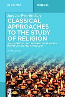 Classical Approaches to the Study of Religion: Aims, Methods, and Theories of Research. Introduction and Anthology (De Gruyter Studium)