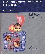 Praxis der gastroenterologischen Endoskopie. Atlas und Lehrbuch