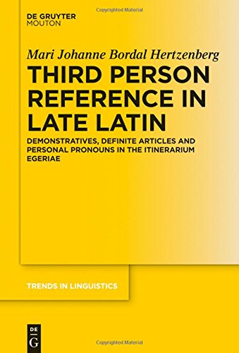 Third Person Reference in Late Latin: Demonstratives, Definite Articles and Personal Pronouns in the Itinerarium Egeriae (Trends in Linguistics. Studies and Monographs [TiLSM], Band 288)